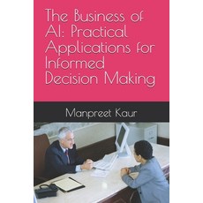 (英文圖書) The Business of AI: Practical Applications for Informed Decision Making 平裝版, Independently Published, 英文