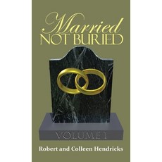 Married Not Buried: Volume One by Pastor Robert and Colleen Hendricks 精裝版, Dorrance Publishing Co., 英文