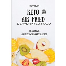 Keto Air Fried Dehydrated Food: The Ultimate Air Fried Dehydrated Recipes 平裝版, Lucy Grant, 英文