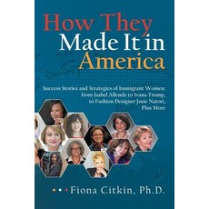 How They Made It in America: Success Stories and Strategies of Immigrant Women: from Isabel Allende ... 平裝版, Archway Publishing, 英文