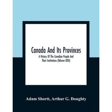 Canada And Its Provinces: A History Of The Canadian People And Their Institutions (Volume XXIII) 平裝版, Alpha Edition, 英文