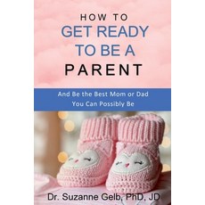 (英文圖書) How to Get Ready to Be a Parent-And Be The Best Mom Or Dad You Can Possibly Be 平裝版, Suzanne J. Gelb Phd, Jd, 英文