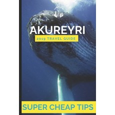 (英文書) Super Cheap Akureyri： How to enjoy a $1 000 trip to Akureyri for $300 平裝版, 獨立出版, 英文