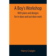(英文圖書) A Boy's Workshop: With plans and designs for in-door and out-door work 平裝版, Alpha Edition, 英文