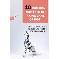 (英文圖書) 10 Common Mistakes In Taking Care Of Dog: Must-Know Tips To Resolve Them For Beginners: Raisi... 平裝版, Independently Published, 英文