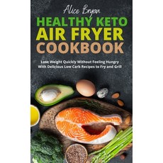 Healthy Keto Air Fryer Cookbook: Lose Weight Quickly Without Feeling Hungry With Delicious Low Carb ... 精裝版, Alice Bryan, 英文