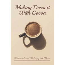 (英文圖書) Making Dessert With Cocoa: Delicious Cocoa To Enjoy At Home: Cocoa Powder Recipes 平裝版, Independently Published, 英文