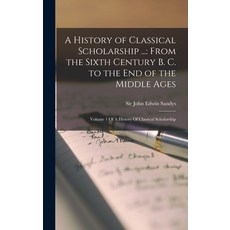 (英文圖書) A History of Classical Scholarship ...: From the Sixth Century B. C. to the End of the Middle... 精裝版, Legare Street Press, 英文