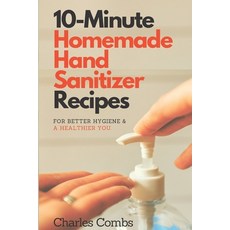 10-Minute Homemade Hand Sanitizer Recipes: For Better Hygiene & A Healthier You 平裝版, Independently Published, 英文