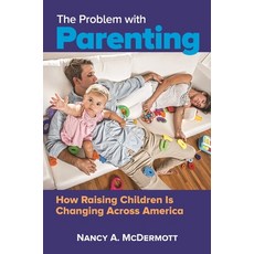 The Problem with Parenting: How Raising Children Is Changing Across America 精裝版, Praeger, 英文
