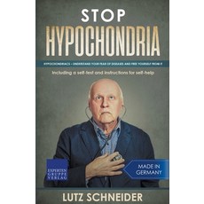 Stop Hypochondria: Hypochondriacs - Understand Your Fear of Diseases and Free Yourself From It 平裝版, Expertengruppe Verlag, 英文