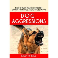 (英文圖書) Dog Aggressions: The Complete Training Guide For Owners To Manage Aggressive Behavior 平裝版, Independently Published, 英文