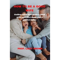 (英文圖書) How to Be a Good Wife: Golden Rules That Make a Good Wife a Perfect Mum and a Perfect Home 平裝版, Independently Published, 英文