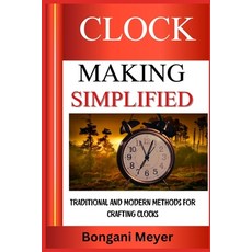 (英文圖書) Clock Making Implified: Traditional And Modern Methods For Crafting Clocks 平裝版, Independently Published, 英文