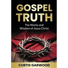 (英文圖書)Gospel Truth: The Works and Wisdom of Jesus Christ 平裝版, Curtis Garwood, 英文