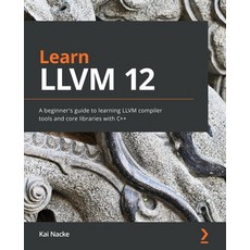(英文圖書) Learn LLVM 12: A beginner's guide to learning LLVM compiler tools and core libraries with C]+ 平裝版, Packt Publishing, 英文