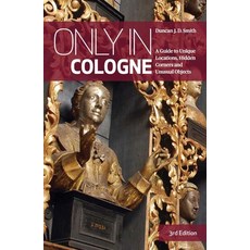 Only in Cologne: A Guide to Unique Locations Hidden Corners and Unusual Objects 平裝版, Urban Explorer, 英文