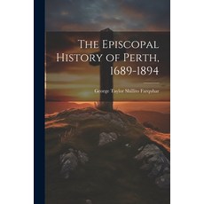 (英文圖書) The Episcopal History of Perth 1689-1894 平裝版, Legare Street Press, 英文