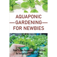 (英文圖書) Aquaponic Gardening For Newbies: How To Use Aquaponics For Building An Incredible Garden At H... 平裝版, Independently Published, 英文