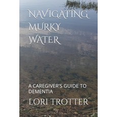 (英文圖書) Navigating Murky Water: A Caregiver's Guide to Dementia 平裝版, Independently Published, 英文