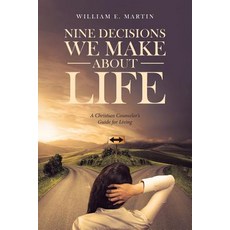 Nine Decisions We Make About Life: A Christian Counselor's Guide for Living 平裝版, Christian Faith Publishing,..., 英文