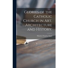 (英文圖書) Glories of the Catholic Church in Art Architecture and History. 精裝版, Legare Street Press, 英文