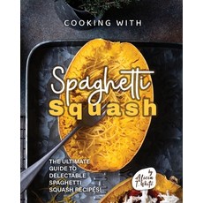 (英文圖書) Cooking with Spaghetti Squash: The Ultimate Guide to Delectable Spaghetti Squash Recipes! 平裝版, Independently Published, 英文