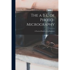 (英文圖書) The a B C of Photo-Micrography: A Practical Handbook for Beginners 平裝版, Legare Street Press, 英文
