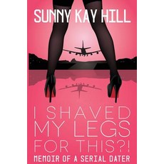 (英文圖書)I Shaved My Legs for THIS?!: Memoir of a Serial Dater 平裝版, Sonja Hill DBA Publishing P..., 英文