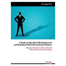 A Study on Ego State Affecting Income and Retention Rate of the Insurance Planner: Based on the Face... 平裝版, Eliva Press, 英文