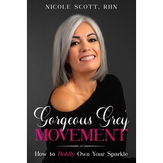Gorgeous Grey Movement: How to Boldly Own Your Sparkle 平裝版, Nicole Scott, 英語