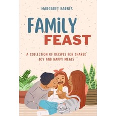(英文圖書) Family Feast: A Collection of Recipes for Shared Joy and Happy Meals 平裝版, Independently Published, 英文