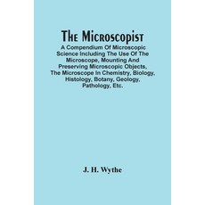 The Microscopist; A Compendium Of Microscopic Science Including The Use Of The Microscope Mounting ... 平裝版, Alpha Edition, 英文