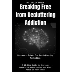 (英文圖書) Breaking Free from Decluttering Addiction: Recovery Guide for Decluttering Addi... 平裝版, Independently Published, 英文