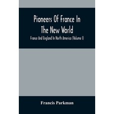 Pioneers Of France In The New World. France And England In North America (Volume I) 平裝版, Alpha Edition, 英文