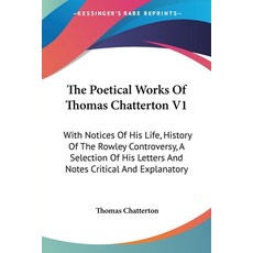 (英文圖書) The Poetical Works Of Thomas Chatterton V1: With Notices Of His Life History Of The Rowley C... 平裝版, Kessinger Publishing, 英文