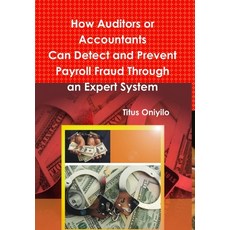 (英文圖書) How Auditors or Accountants Can Detect and Prevent Payroll Fraud Through an Expert System 精裝版, Lulu.com, 英文
