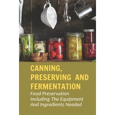 (英文圖書) Canning Preserving And Fermentation: Food Preservation Including The Equipment And Ingredien... 平裝版, Independently Published, 英文