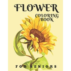 Flower Coloring Book For Seniors: Easy Flowers Designs For Adults Relaxation: Gifts For Grandma & Gr... 平裝版, Independently Published, 英文