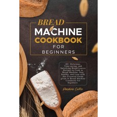 (英文圖書) Bread Machine CookBook For Beginners: 40+ Delicious Time-saving and Satisfying Bread Loaves... 平裝版, Pandora Curtis, 英文