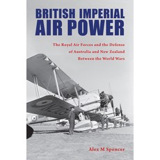 British Imperial Air Power: The Royal Air Forces and the Defense of Australia and New Zealand Betwee... 平裝版, Purdue University Press, 英文