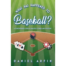 What Has Happened To Baseball? A Concentrated Look at Analytics Poker and Intuition 平裝版, Palmetto Publishing Group, 英文