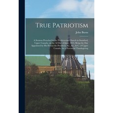 (英文圖書) True Patriotism [microform]: a Sermon Preached in the Presbyterian Church in Stamford Upper ... 平裝版, Legare Street Press, 英文