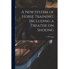 (英文圖書) A New System of Horse Training Including a Treatise on Shoeing 平裝版, Legare Street Press, 英文