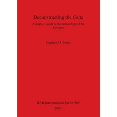 Deconstructing the Celts: A skeptic's guide to the archaeology of the Auvergne 平裝版, British Archaeological Repo..., 英語
