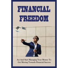 (英文圖書) Financial Freedom: Act And Start Managing Your Money To Get Moving Towards Financial Success:... 平裝版, Independently Published, 英文