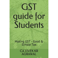 GST guide for Students: Making GST - Good & Simple Tax 平裝版, Independently Published, 英文