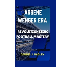 (英文圖書) Arsene Wenger Era: Revolutionizing Football Mastery 平裝版, Independently Published, 英文