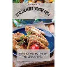 Keto Air Fryer Cooking Guide: Delicious Poultry Recipes for your Air Fryer 精裝版, Lydia Gorman, 英文