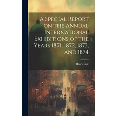 (英文圖書) A Special Report on the Annual International Exhibitions of the Years 1871 1872 1873 and 1874 精裝版, Legare Street Press, 英文